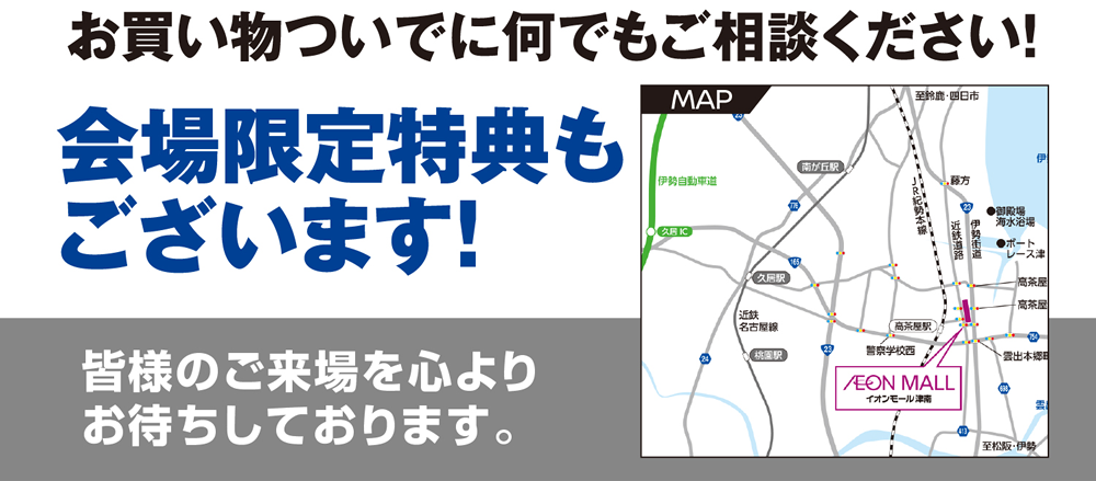 お買い物ついでに何でもご相談ください！会場限定特典もございます！